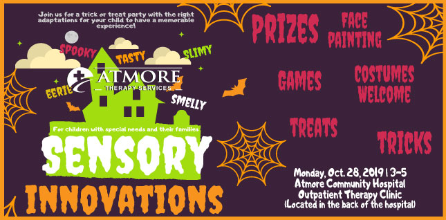 Join us for a trick or treat party with the right adaptation for your child to have a memorable. Atmore therapy service. Sensory innovations. PRizes, face painting, games, treats, costumes welcome, and tricks. Monday, Oct 28, 2019- 3-5 Atmore community hospital outpatient therapy clinic located in the back of the hospital.